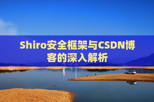 Shiro安全框架与CSDN博客的深入解析